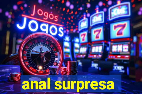 anal surpresa